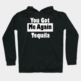 You Got Me Again Tequila Shirt  Cinco De Mayo Shirt, Birthday Shirt, Drinking Shirt, tequila shirt, Cinco de drinko Hoodie